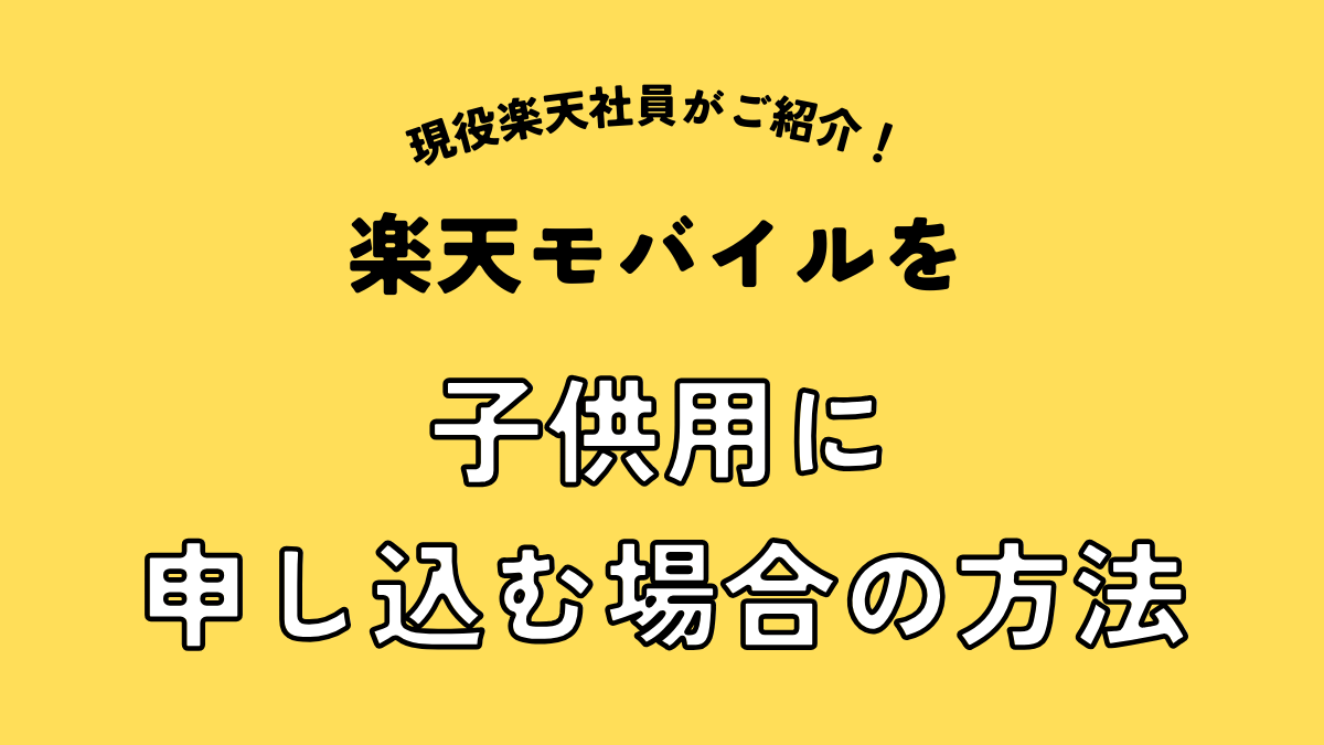 子供用に楽天モバイル申し込む方法を徹底紹介！｜親名義？子供名義どっち？ | 楽天モバイル紹介キャンペーンを現役社員が解説！